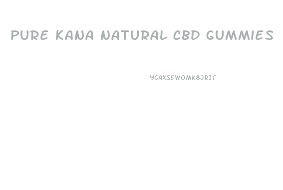 pure kana natural cbd gummies