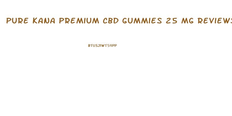 pure kana premium cbd gummies 25 mg reviews