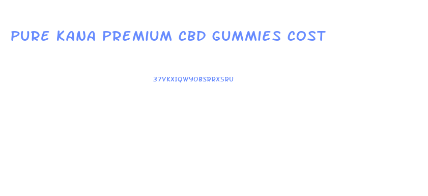 pure kana premium cbd gummies cost