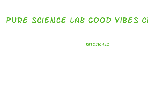 pure science lab good vibes cbd edible gummies