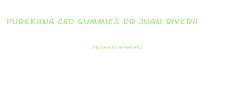 purekana cbd gummies dr juan rivera