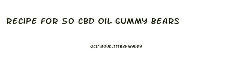 recipe for 50 cbd oil gummy bears