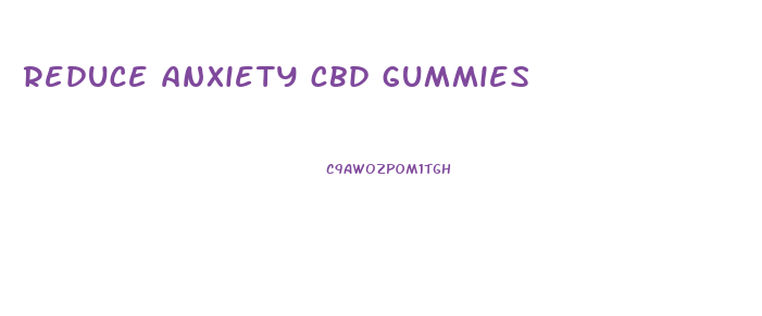 reduce anxiety cbd gummies