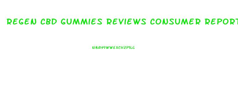 regen cbd gummies reviews consumer reports