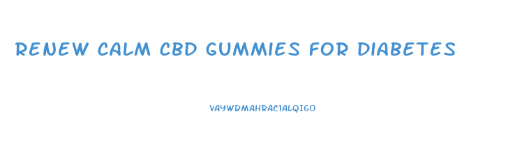 renew calm cbd gummies for diabetes