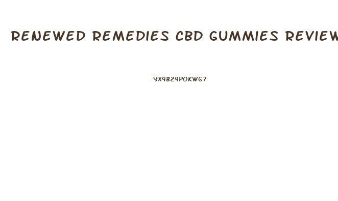 renewed remedies cbd gummies reviews