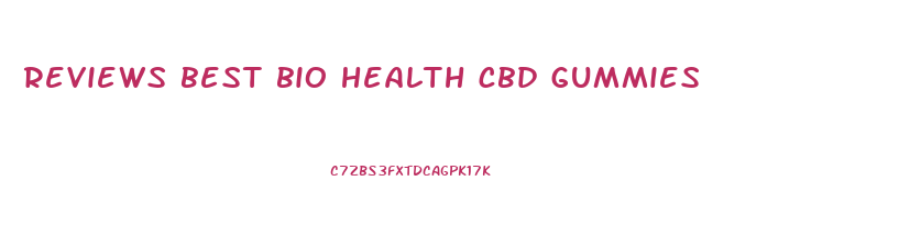 reviews best bio health cbd gummies