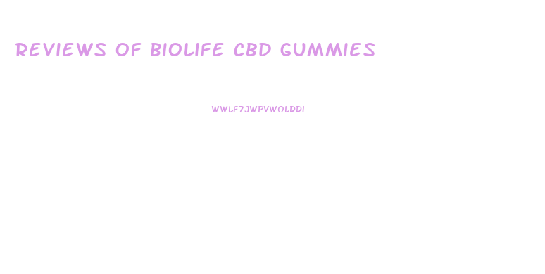 reviews of biolife cbd gummies