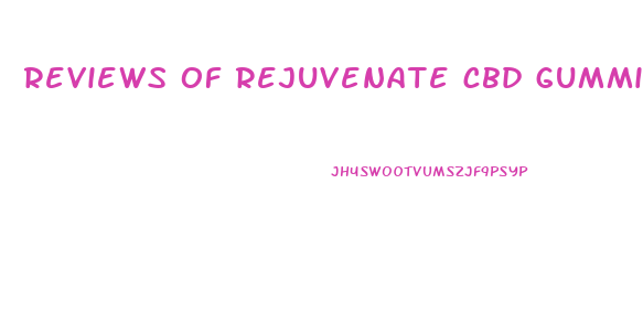 reviews of rejuvenate cbd gummies