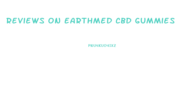 reviews on earthmed cbd gummies