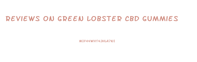 reviews on green lobster cbd gummies