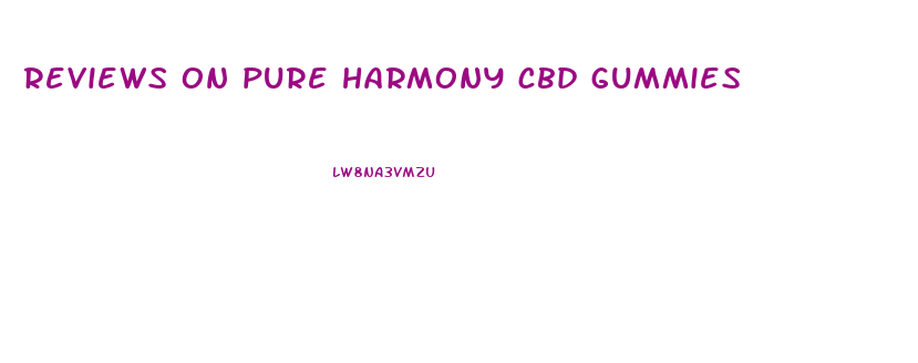 reviews on pure harmony cbd gummies