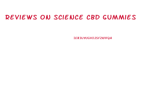 reviews on science cbd gummies