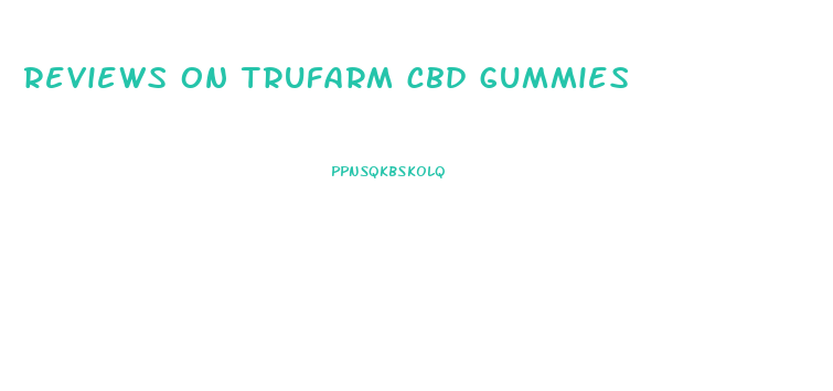 reviews on trufarm cbd gummies