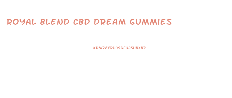 royal blend cbd dream gummies