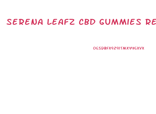 serena leafz cbd gummies reviews