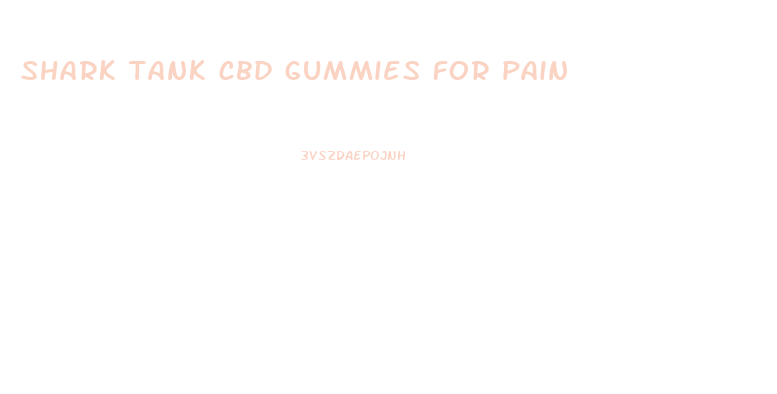 shark tank cbd gummies for pain