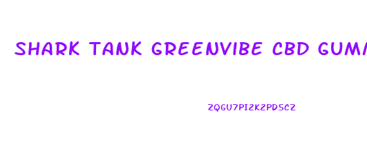 shark tank greenvibe cbd gummies