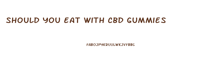 should you eat with cbd gummies