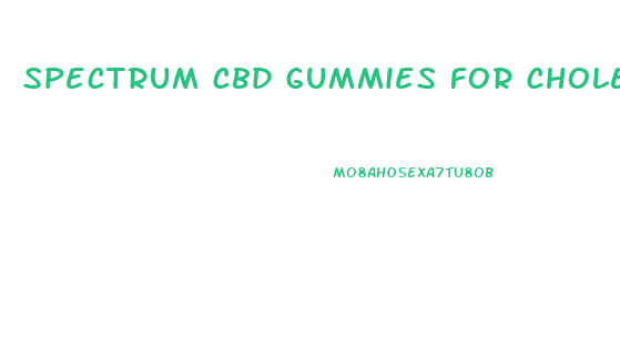 spectrum cbd gummies for cholesterol