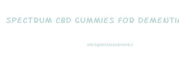 spectrum cbd gummies for dementia patients