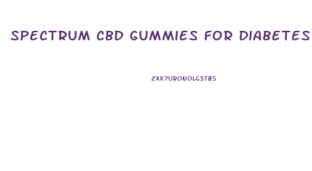 spectrum cbd gummies for diabetes 2