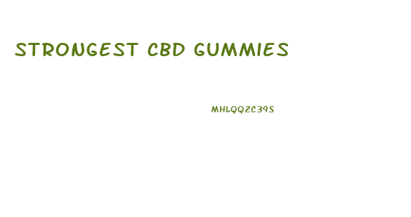 strongest cbd gummies