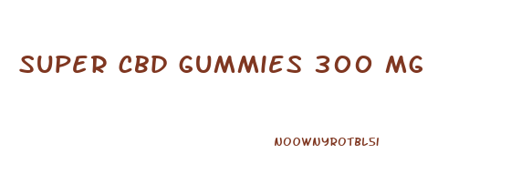 super cbd gummies 300 mg