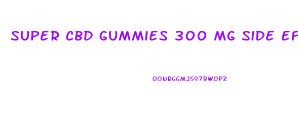 super cbd gummies 300 mg side effects