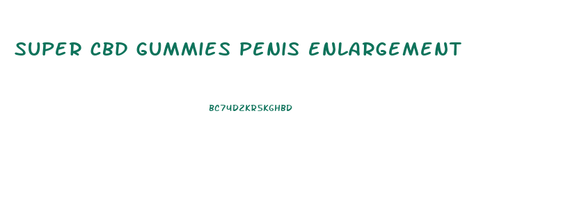 super cbd gummies penis enlargement