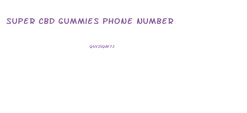 super cbd gummies phone number