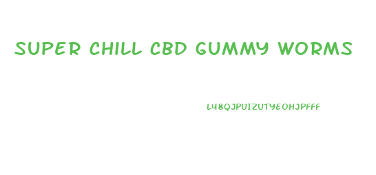 super chill cbd gummy worms