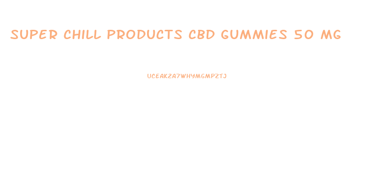 super chill products cbd gummies 50 mg