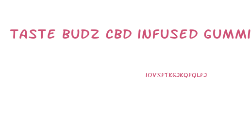 taste budz cbd infused gummies