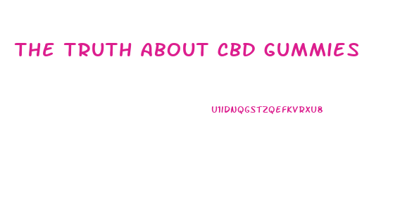 the truth about cbd gummies