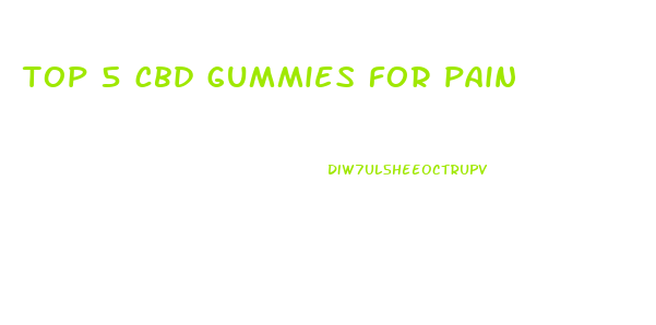 top 5 cbd gummies for pain
