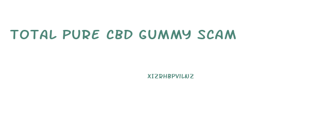 total pure cbd gummy scam