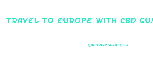 travel to europe with cbd gummies