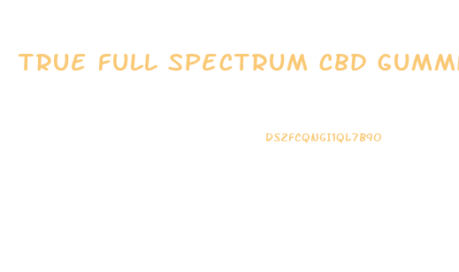 true full spectrum cbd gummies