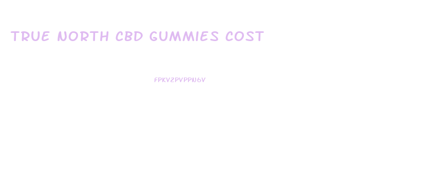 true north cbd gummies cost