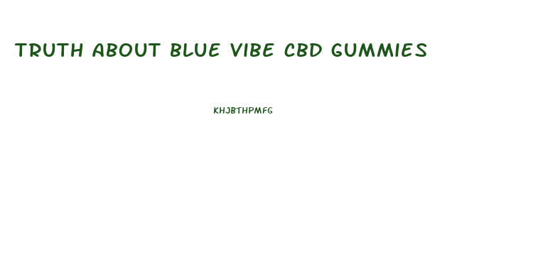 truth about blue vibe cbd gummies