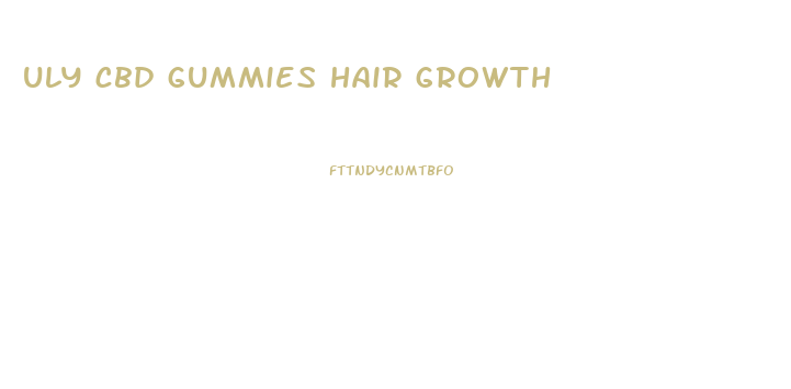 uly cbd gummies hair growth