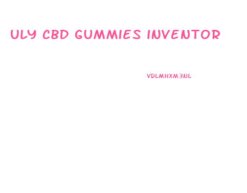 uly cbd gummies inventor