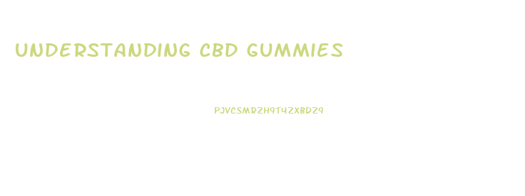 understanding cbd gummies