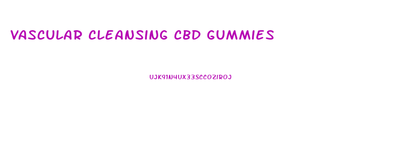vascular cleansing cbd gummies