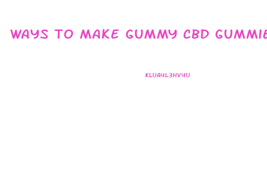 ways to make gummy cbd gummies