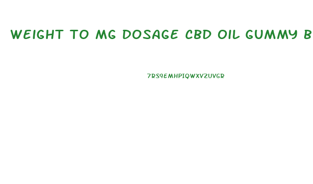 weight to mg dosage cbd oil gummy bears
