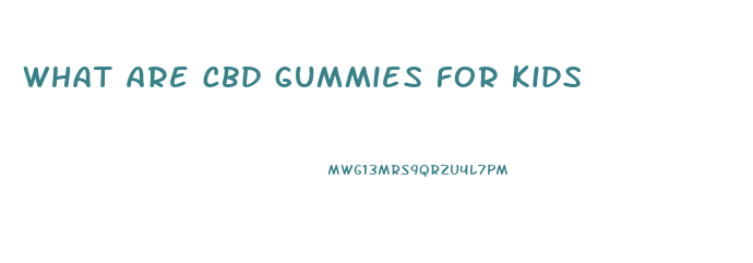 what are cbd gummies for kids