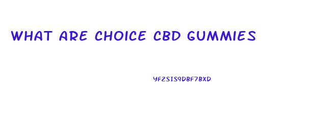 what are choice cbd gummies