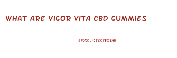 what are vigor vita cbd gummies